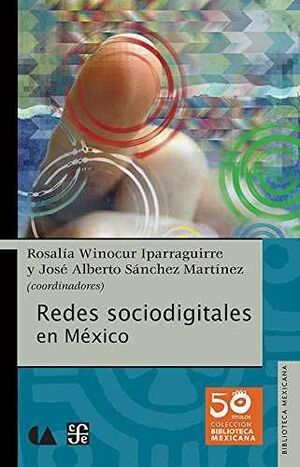 REDES SOCIODIGITALES EN MÉXICO / COORDINADORES, ROSALÍA WINOCUR IPARRAGUIRRE, JO