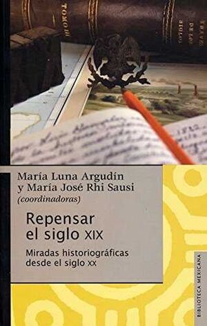 REPENSAR EL SIGLO XIX : MIRADAS HISTORIOGRÁFICAS DESDE EL SIGLO XX / MARÍA LUNA