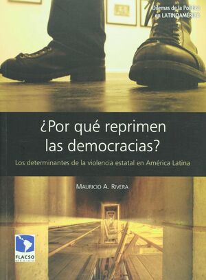 POR QUÉ REPRIMEN LAS DEMOCRACIAS? LOS DETERMINANTES DE LA VIOLENCIA ESTATAL EN A