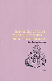 HÉROES FUNDADORES, REYES SUBTERRÁNEOS Y SERES EXTRAORDINARIOS