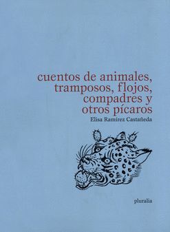 CUENTOS DE ANIMALES, TRAMPOSOS, FLOJOS, COMPADRES Y OTROS PÍCAROS