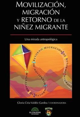 MOVILIZACIÓN, MIGRACIÓN Y RETORNO DE LA NIÑEZ MIGRANTE