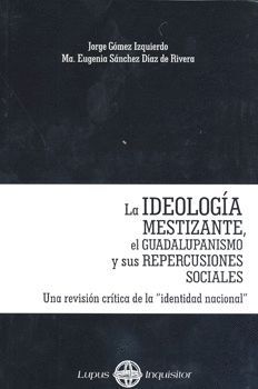 LA IDEOLOGÍA MESTIZANTE, EL GUADALUPANISMO Y SUS REPERCUSIONES SOCIALES. UNA REV