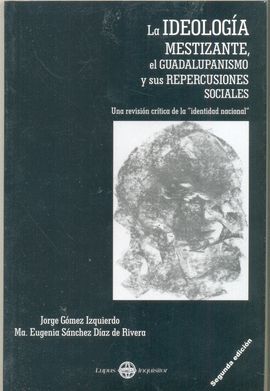 IDEOLOGÍA MESTIZAJE, EL GUADALUPANISMO Y SUS REPERCUSIONES SOCIALES, LA