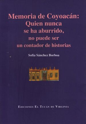 MEMORIA DE COYOACÁN: QUIEN NUNCA SE HA ABURRIDO, NO PUEDE SER UN CONTADOR DE HISTORIAS