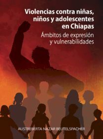 VIOLENCIAS CONTRA NIÑAS, NIÑOS Y ADOLESCENTES EN CHIAPAS