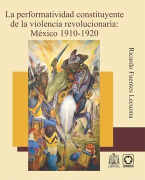 LA PERFORMATIVIDAD CONSTITUYENTE DE LA VIOLENCIA REVOLUCIONARIA: MÉXICO 1910-1920