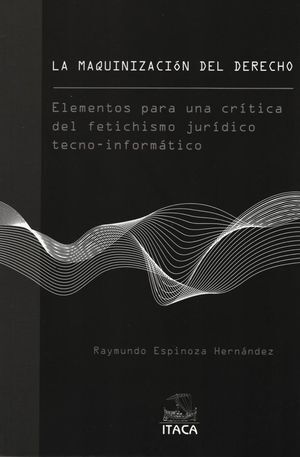 LA MAQUINIZACIÓN DEL DERECHO. ELEMENTOS PARA UNA CRÍTICA DEL FETICHISMO JURÍDICO TECNO - INFORMÁTICO