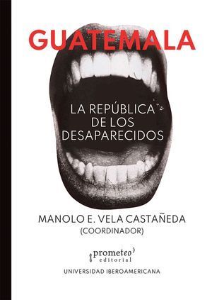 GUATEMALA. LA REPÚBLICA DE LOS DESAPARECIDOS