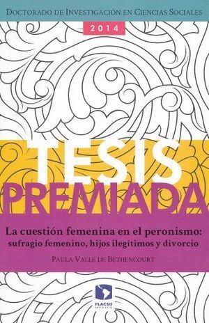 CUESTION FEMENINA EN EL PERONISMO, LA. SUFRAGIO FEMENINO HIJOS ILEGITIMOS Y DIVORCIO
