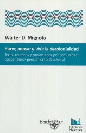 HACER, PENSAR Y VIVIR LA DECOLONIALIDAD