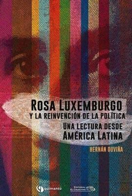 ROSA LUXEMBURGO Y LA REINVENCION DE LA POLITICA