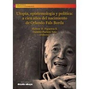 UTOPÍA, EPISTEMOLOGÍA Y POLÍTICA: A CIEN AÑOS DEL NACIMIENTO DE ORLANDO FALS BORDA