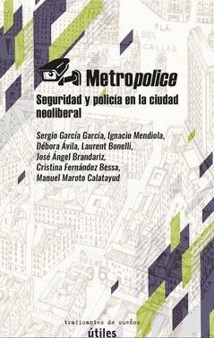 METROPOLICE. SEGURIDAD Y POLICIA EN LA CIUDAD NEOLIBERAL.