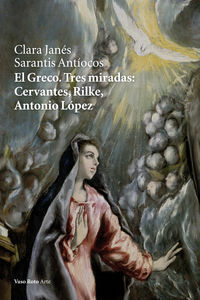 EL GRECO. TRES MIRADAS: CERVANTES, RILKE, ANTONIO LÓPEZ