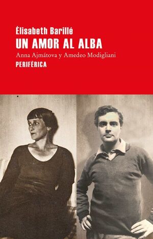 UN AMOR AL ALBA : ANNA AJMÁTOVA Y AMEDEO MODIGLIANI