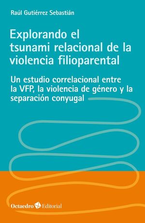 EXPLORANDO EL TSUNAMI RELACIONAL DE LA VIOLENCIA FILIOPARENTAL : UN ESTUDIO CORRELACIONAL ENTRE LA VFP, LA VIOLENCIA DE GÉNERO Y LA SEPARACIÓN CONYUGAL