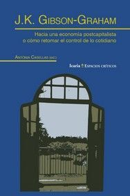 J. K. GIBSON-GRAHAM : HACIA UNA ECONOMÍA POSTCAPITALISTA O CÓMO RETOMAR EL CONTROL COTIDIANO