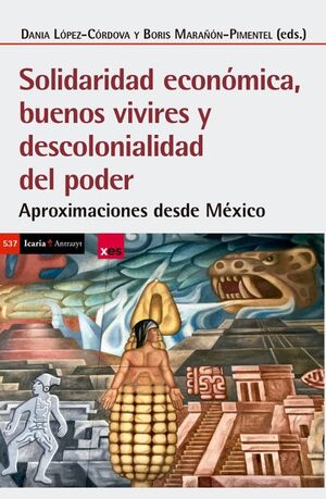 SOLIDARIDAD ECONÓMICA, BUENOS VIVIRES Y DESCOLONIALIDAD DEL PODER : APROXIMACIONES DESDE MÉXICO