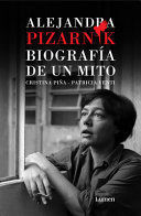 ALEJANDRA PIZARNIK. BIOGRAFÍA DE UN MITO / ALEJANDRA PIZARNIK: BIOGRAPHY OF A MY TH