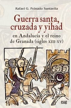 GUERRA SANTA, CRUZADA Y YIHAD EN ANDALUCÍA Y EL REINO DE GRANADA (SIGLOS XIII-XV)