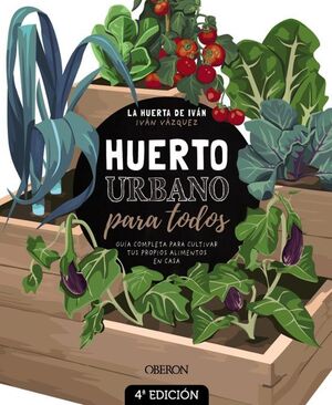 HUERTO URBANO PARA TODOS : GUÍA COMPLETA PARA CULTIVAR TUS PROPIOS ALIMENTOS EN CASA