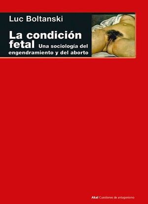 LA CONDICIÓN FETAL : UNA SOCIOLOGÍA DEL ENGENDRAMIENTO Y DEL ABORTO