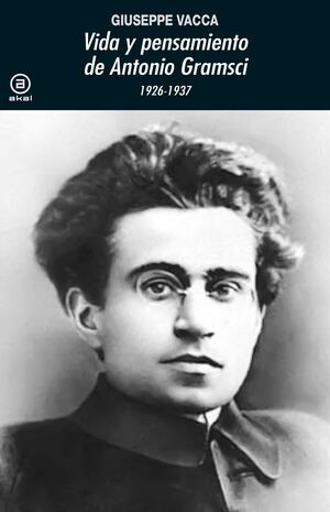VIDA Y PENSAMIENTO DE ANTONIO GRAMSCI : 1926-1937