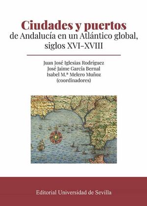 CIUDADES Y PUERTOS DE ANDALUCÍA EN UN ATLÁNTICO GLOBAL, SIGLOS XVI-XVIII