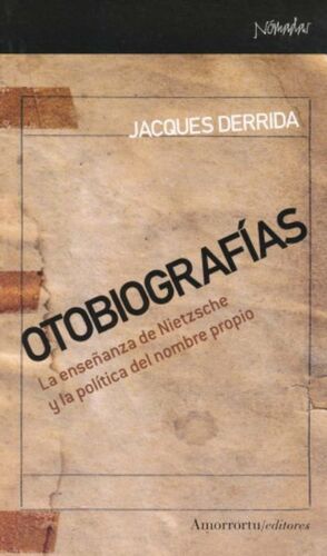 OTOBIOGRAFÍAS. LA ENSEÑANZA DE NIETZSCHE Y LA POLÍTICA DEL NOMBRE PROPIO
