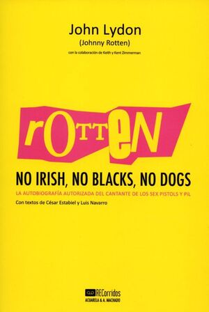 ROTTEN. NO IRISH, NO BLACKS, NO DOGS: A AUTOBIOGRAFÍA AUTORIZADA DEL CANTANTE DE LOS SEX PISTOLS Y PIL