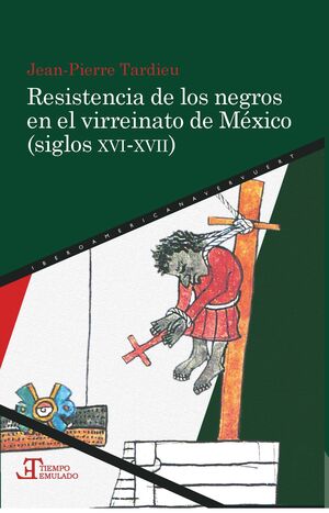 RESISTENCIA DE LOS NEGROS EN EL VIRREINATO DE MÉXICO (SIGLOS XVI-XVII)