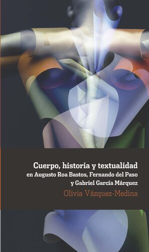 CUERPO, HISTORIA Y TEXTUALIDAD EN AUGUSTO ROA BASTOS, FERNANDO DEL PASO Y GABRIE