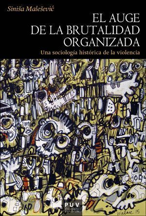EL AUGE DE LA BRUTALIDAD ORGANIZADA : UNA SOCIOLOGÍA HISTÓRICA DE LA VIOLENCIA