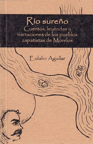 RIO SUREÑO. CUENTOS, LEYENDAS Y NARRACIONES DE LOS PUEBLOS ZAPATISTAS DE MORELOS