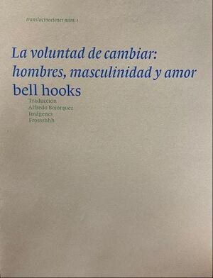 LA VOLUNTAD DE CAMBIAR: HOMBRES, MASCULINIDADES Y AMOR