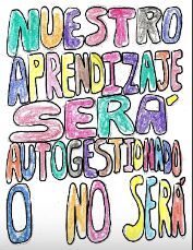 NUESTRO APRENDIZAJE SERÁ AUTOGESTIONADO O NO SERÁ
