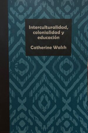 INTERCULTURALIDAD, COLONIALIDAD Y EDUCACIÓN