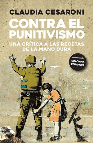 CONTRA EL PUNITIVISMO. UNA CRÍTICA A LAS RECETAS DE LA MANO DURA