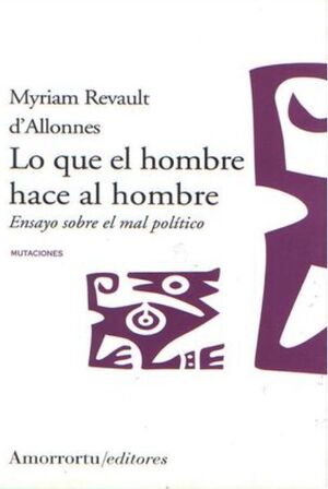 LO QUE EL HOMBRE HACE AL HOMBRE. ENSAYO SOBRE EL MAL POLÍTICO
