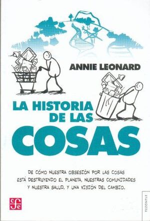 LA HISTORIA DE LAS COSAS. DE CÓMO NUESTRA OBSESIÓN POR LAS COSAS ESTÁ DESTRUYENDO EL PLANETA, NUESTRAS COMUNIDADES Y NUESTRA SALUD