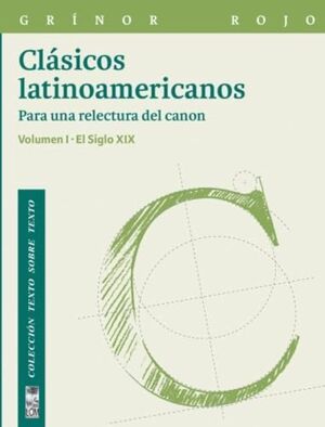 CLÁSICOS LATINOAMERICANOS VOL. I: PARA UNA RELECTURA DEL CANON. EL SIGLO XIX
