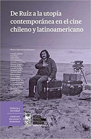 DE RUIZ A LA UTOPIA CONTEMPORANEA EN EL CINE CHILENO Y LATINOAMERICANO