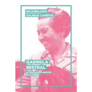 GABRIELA MISTRAL. LA REVOLUCION MESTIZA