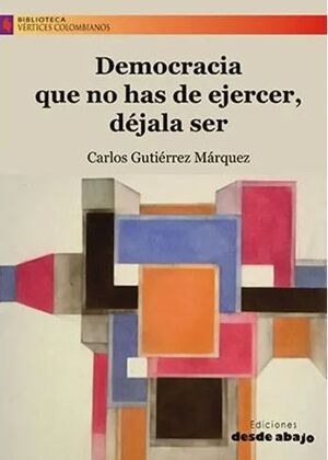 DEMOCRACIA QUE NO HAS DE EJERCER DÉJALA SER