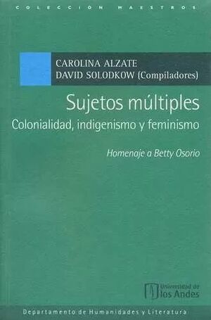 SUJETOS MULTIPLES: COLONIALIDAD INDIGENISMO Y FEMINISMO