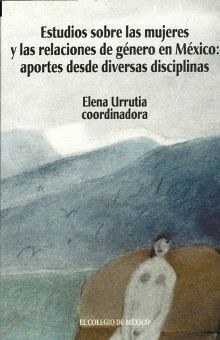 ESTUDIOS SOBRE LAS MUJERES Y LAS RELACIONES DE GÉNERO EN MÉXICO