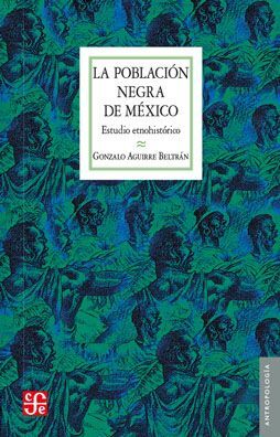 LA POBLACIÓN NEGRA EN MÉXICO: ESTUDIO ETNOHISTÓRICO