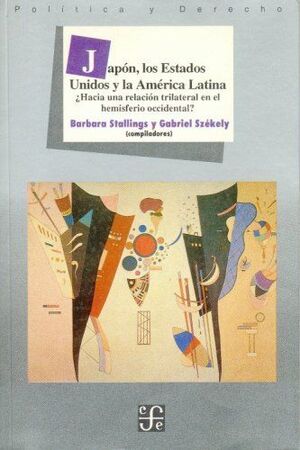 JAPÓN, LOS ESTADOS UNIDOS Y AMÉRICA LATINA : ¿HACIA UNA RELACIÓN TRILATERAL EN E