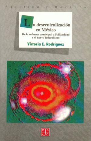 LA DESCENTRALIZACIÓN EN MÉXICO : DE LA REFORMA MUNICIPAL A SOLIDARIDAD Y EL NUEV